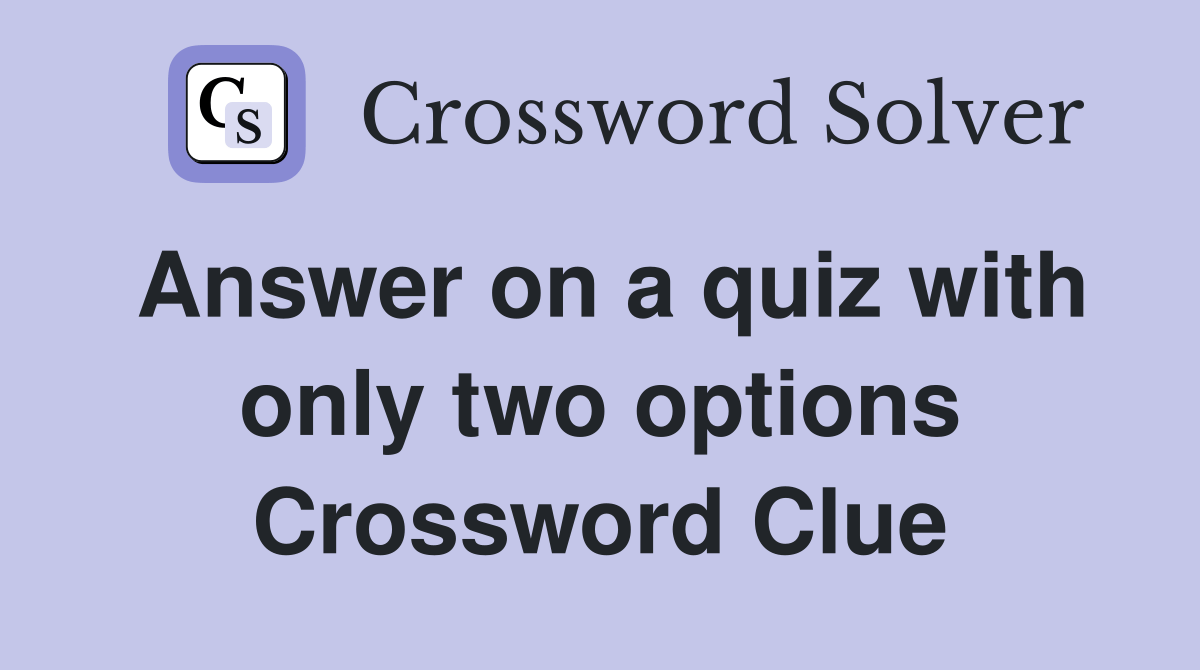 Answer on a quiz with only two options - Crossword Clue Answers